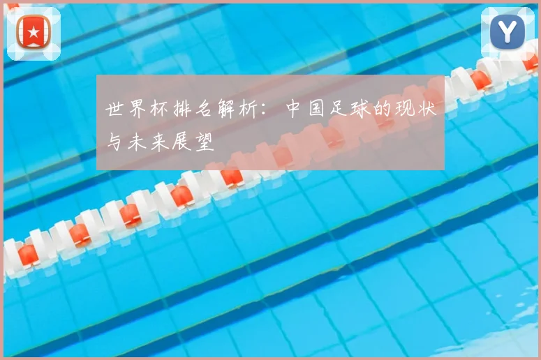 世界杯排名解析：中国足球的现状与未来展望