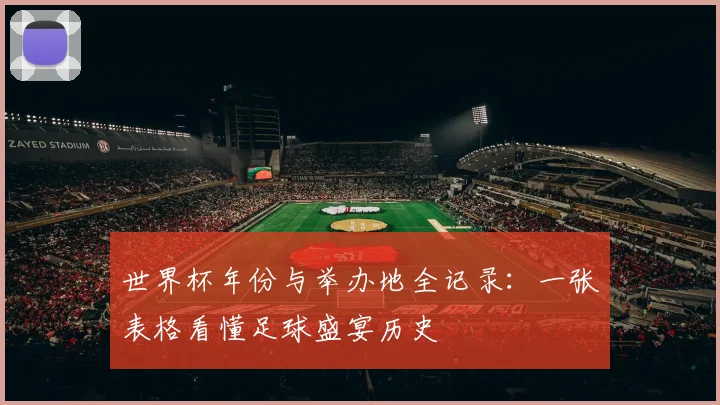 世界杯年份与举办地全记录:一张表格看懂足球盛宴历史