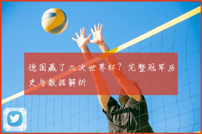 德国赢了几次世界杯？完整冠军历史与数据解析